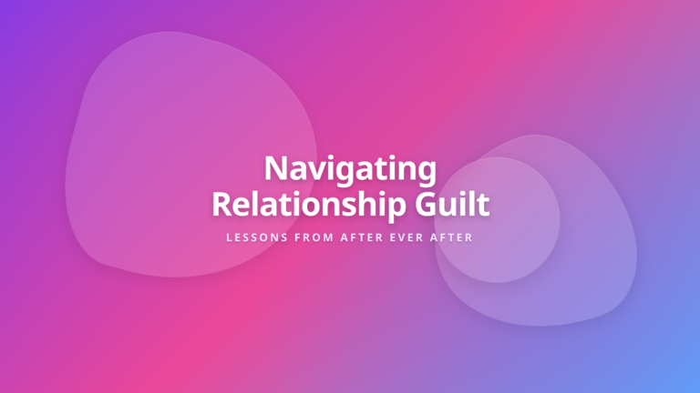Emotional insights on navigating complex relationships and personal guilt from After Ever After