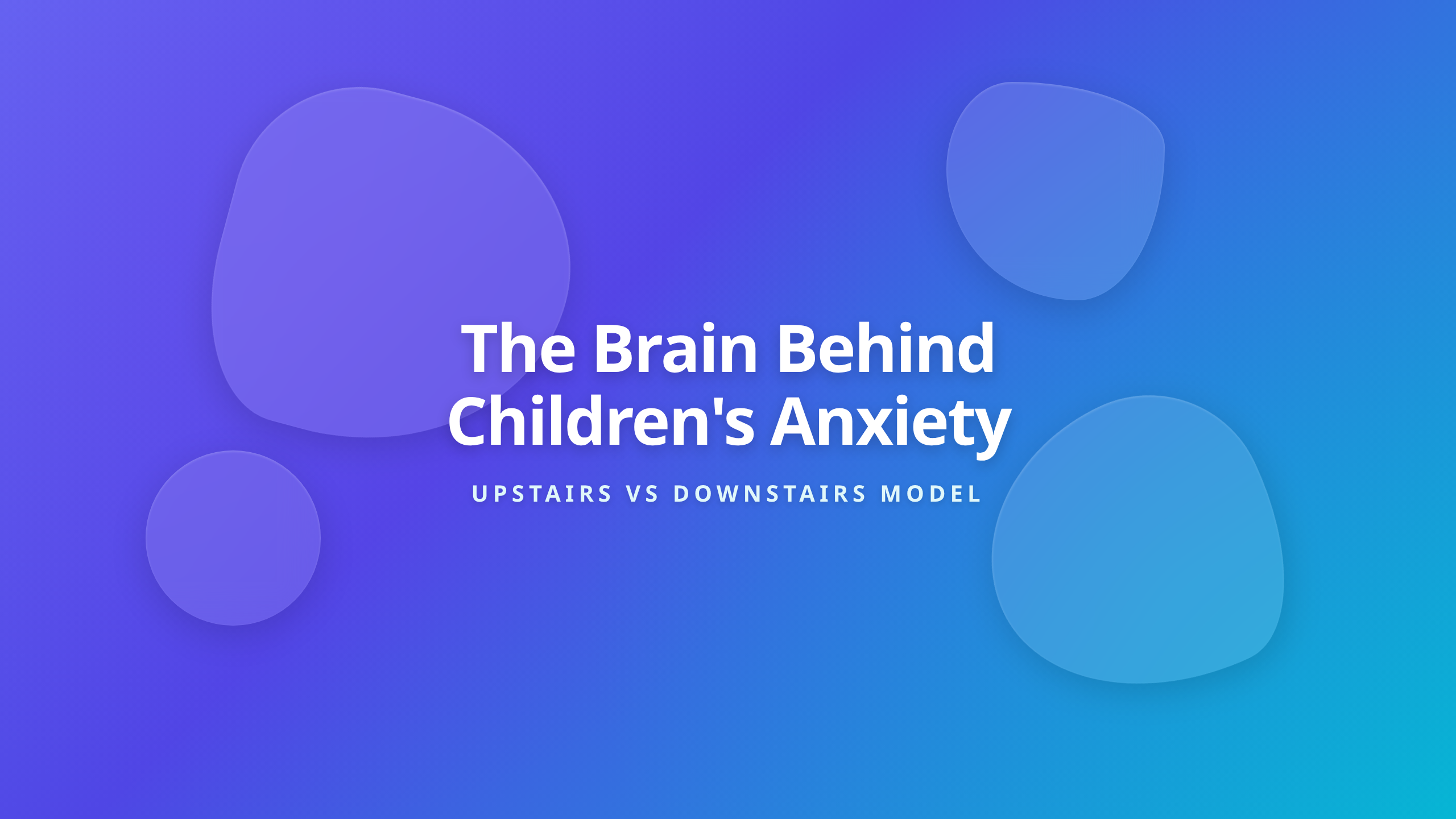 Upstairs vs Downstairs Brain Framework for Understanding Children's Anxiety